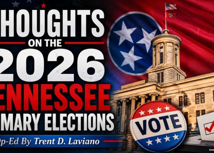 Thoughts On The 2026 Tennessee Primary Elections (Op-Ed By Trent D. Laviano)