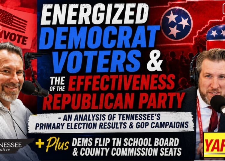 Video & Podcast: Energized Democrat Voters & The Effectiveness Of The Republican Party - An Analysis Of Tennessee’s Primary Election Results & GOP Campaigns