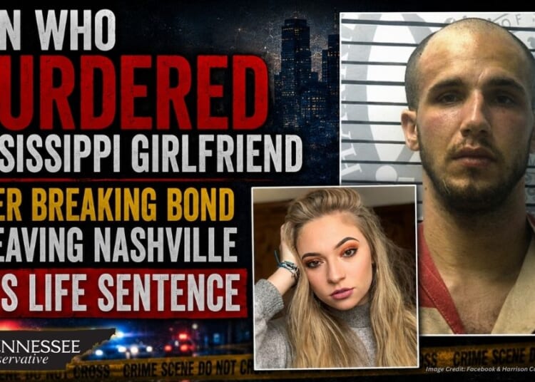 Man Who Murdered Mississippi Girlfriend After Breaking Bond & Leaving Nashville Gets Life Sentence