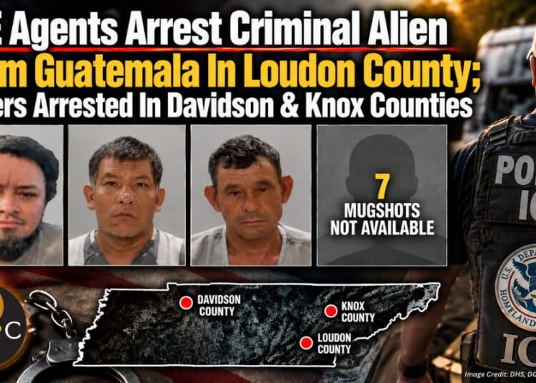 ICE Agents Arrest Criminal Alien From Guatemala In Loudon County; Others Arrested In Davidson & Knox Counties