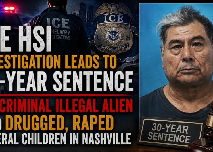 ICE HSI Investigation Leads To 30-Year Sentence For Criminal Illegal Alien Who Drugged, Raped Several Children In Nashville