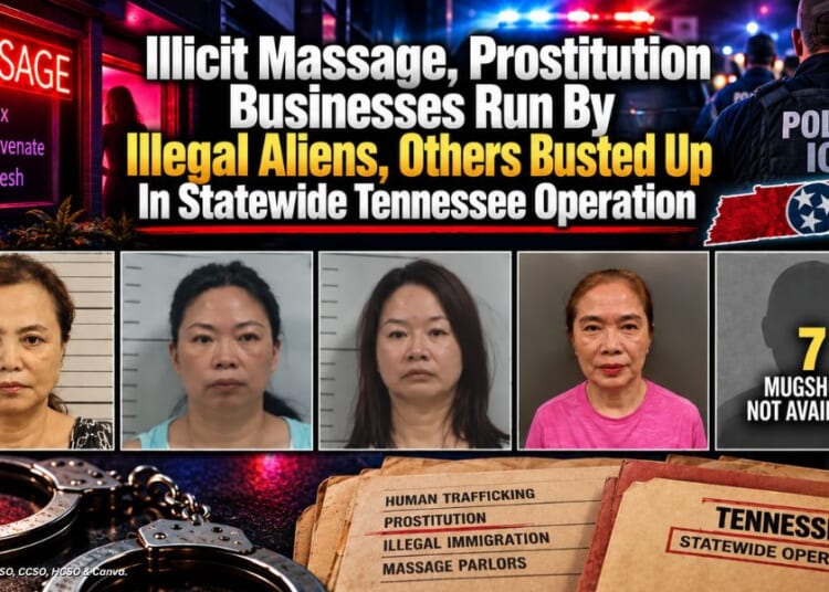 Illicit Massage, Prostitution Businesses Run By Illegal Aliens, Others Busted Up In Statewide Tennessee Operation