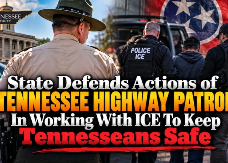 State Defends Actions of Tennessee Highway Patrol In Working With ICE To Keep Tennesseans Safe