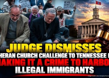 Judge Dismisses Lutheran Church Challenge To Tennessee Law Making It A Crime To Harbor Illegal Immigrants